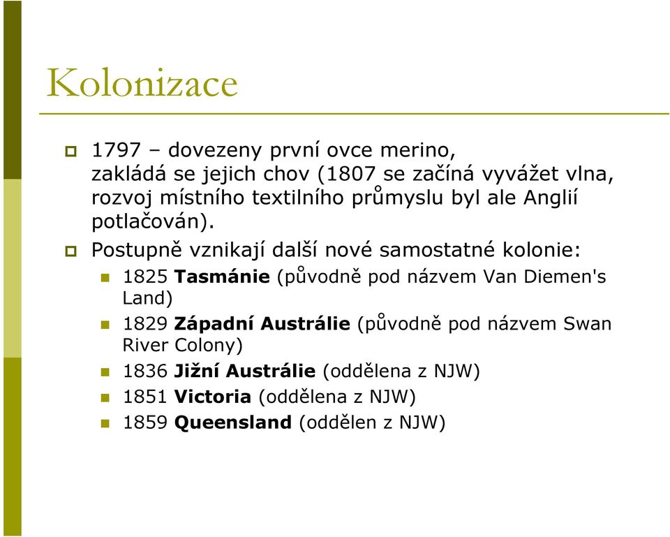 Postupně vznikají další nové samostatné kolonie: 1825 Tasmánie (původně pod názvem Van Diemen's Land) 1829