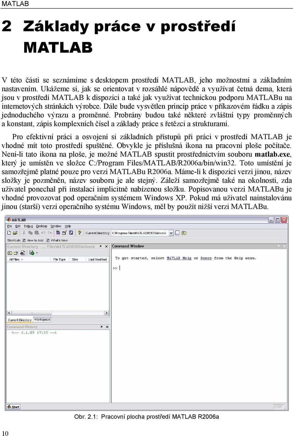 Dále bude vysvětlen princip práce v příkazovém řádku a zápis jednoduchého výrazu a proměnné.