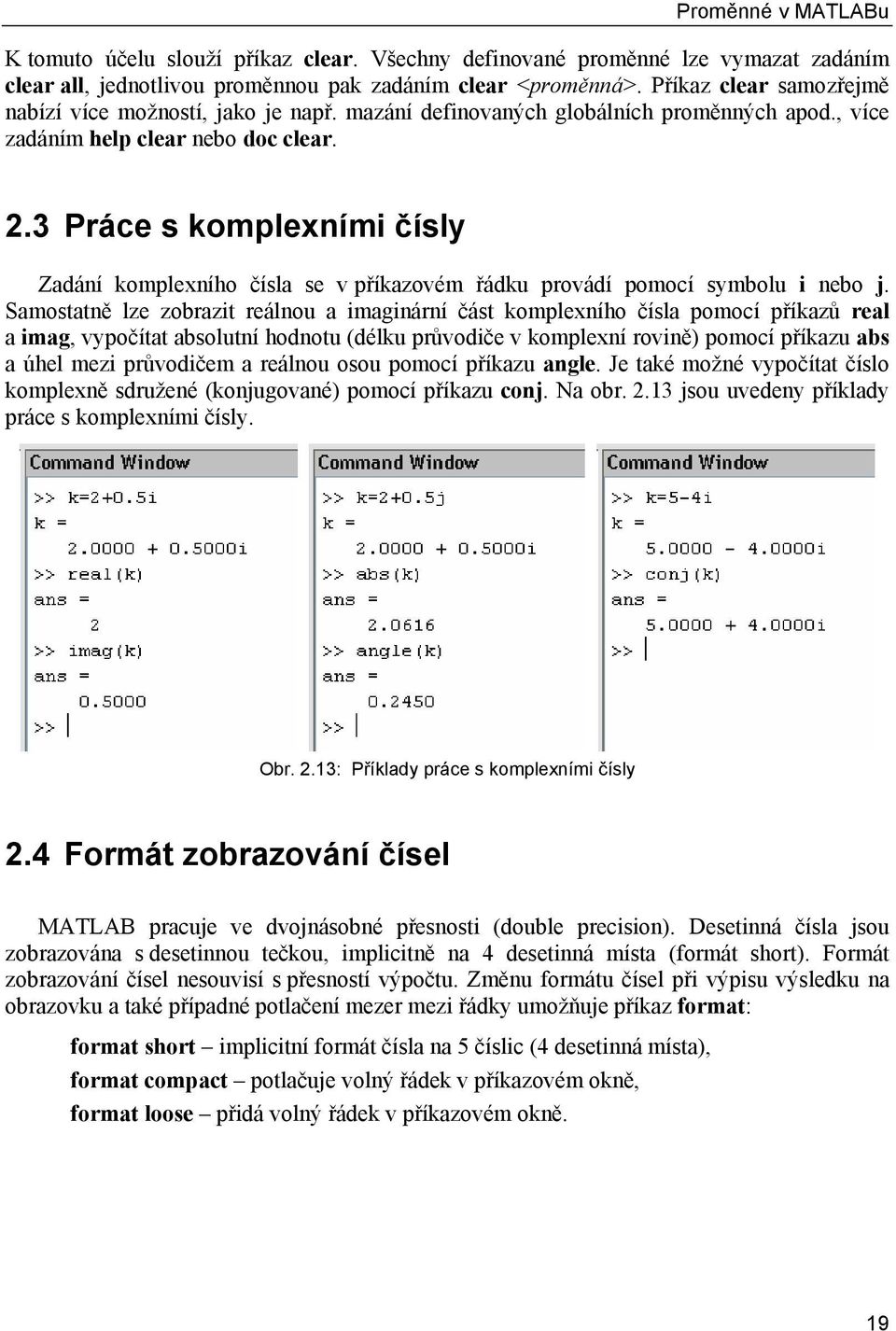 3 Práce s komplexními čísly Zadání komplexního čísla se v příkazovém řádku provádí pomocí symbolu i nebo j.