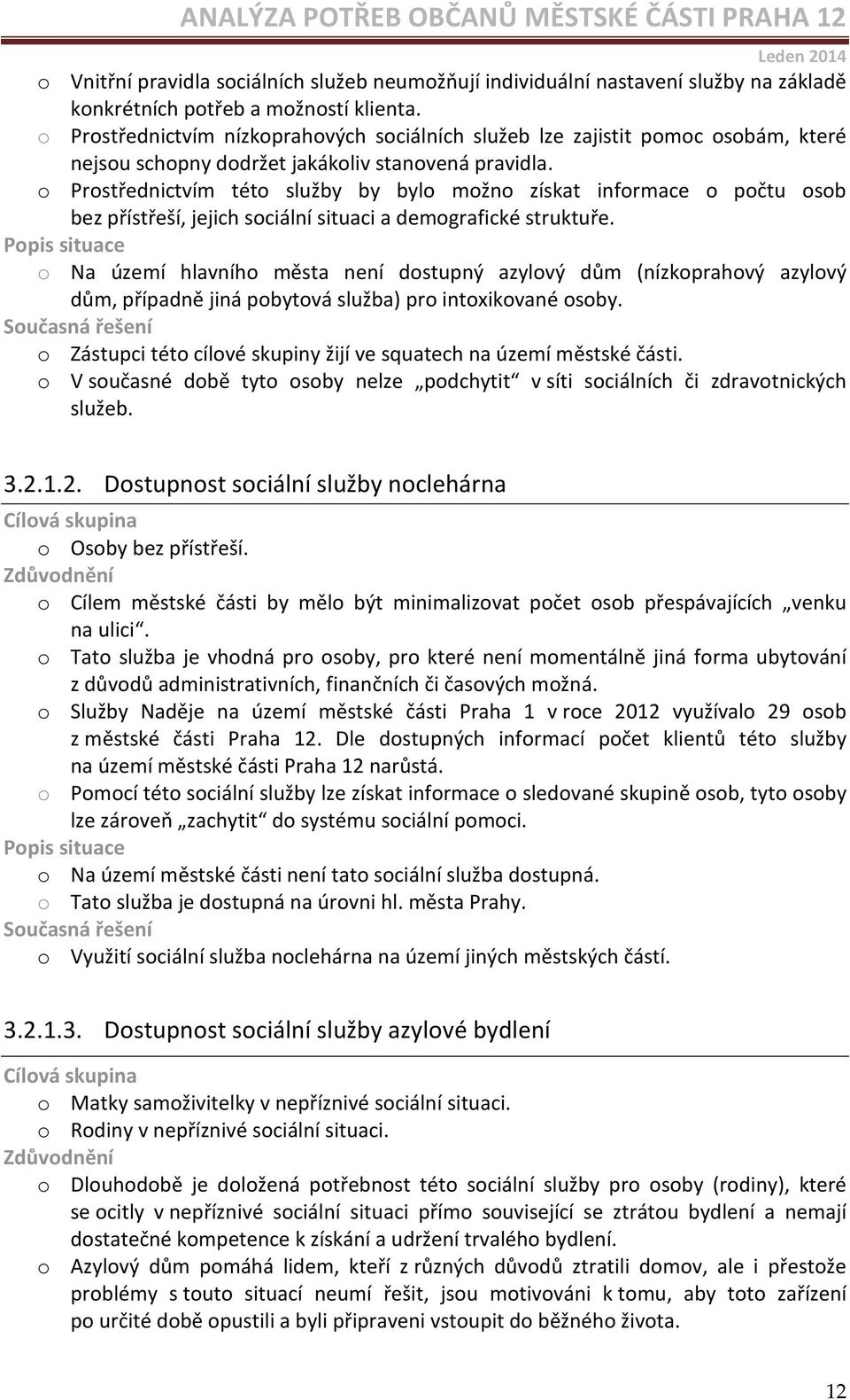 o Prostřednictvím této služby by bylo možno získat informace o počtu osob bez přístřeší, jejich sociální situaci a demografické struktuře.