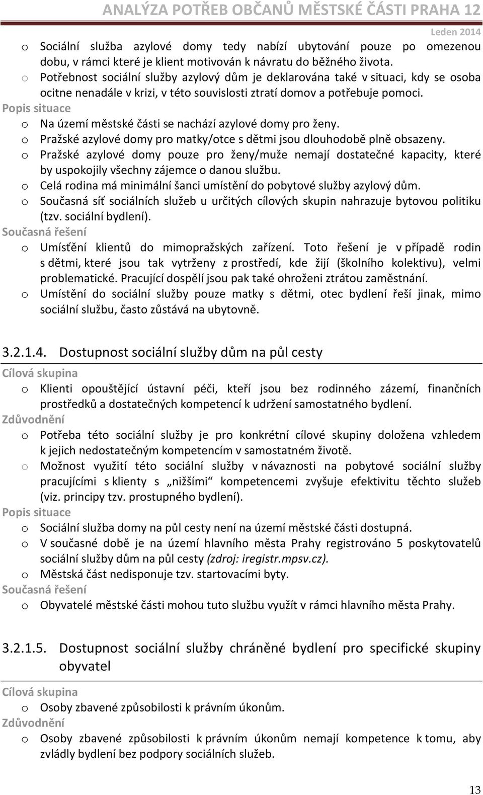 o Na území městské části se nachází azylové domy pro ženy. o Pražské azylové domy pro matky/otce s dětmi jsou dlouhodobě plně obsazeny.