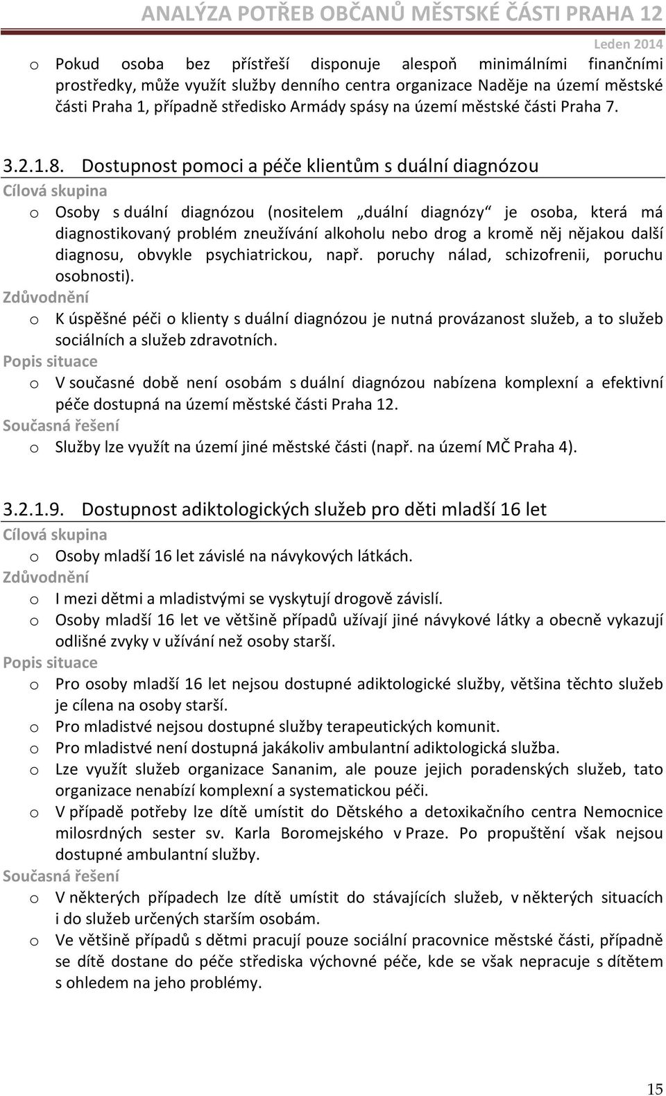 Dostupnost pomoci a péče klientům s duální diagnózou o Osoby s duální diagnózou (nositelem duální diagnózy je osoba, která má diagnostikovaný problém zneužívání alkoholu nebo drog a kromě něj nějakou