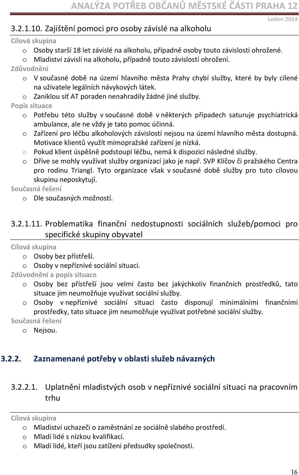 o Zaniklou síť AT poraden nenahradily žádné jiné služby. o Potřebu této služby v současné době v některých případech saturuje psychiatrická ambulance, ale ne vždy je tato pomoc účinná.