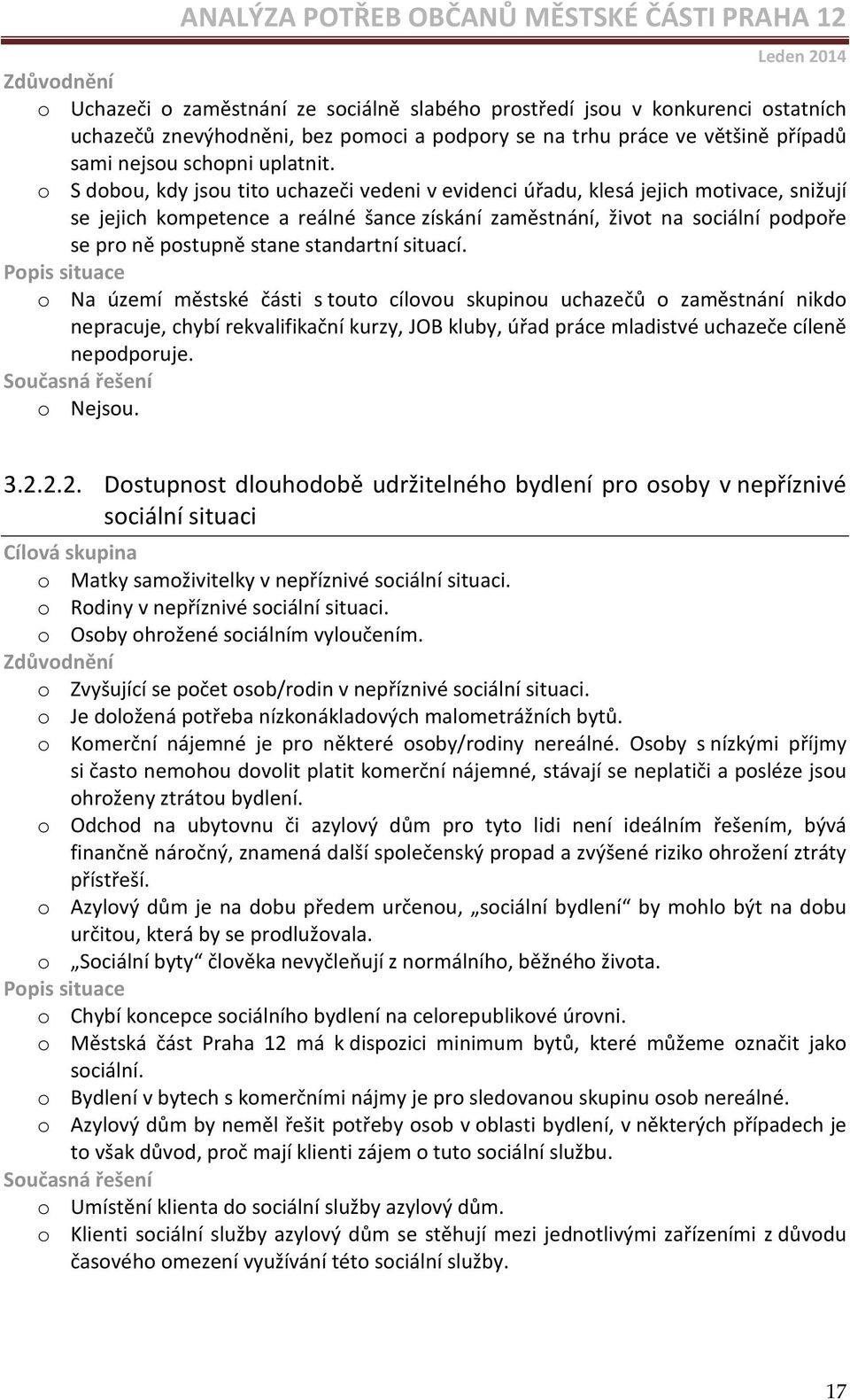 standartní situací. o Na území městské části s touto cílovou skupinou uchazečů o zaměstnání nikdo nepracuje, chybí rekvalifikační kurzy, JOB kluby, úřad práce mladistvé uchazeče cíleně nepodporuje.