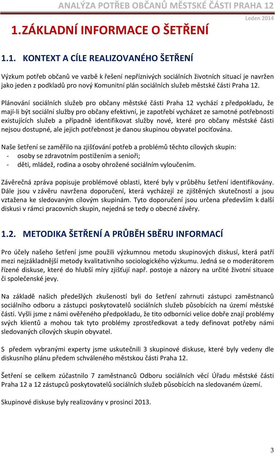 Plánování sociálních služeb pro občany městské části Praha 12 vychází z předpokladu, že mají-li být sociální služby pro občany efektivní, je zapotřebí vycházet ze samotné potřebnosti existujících