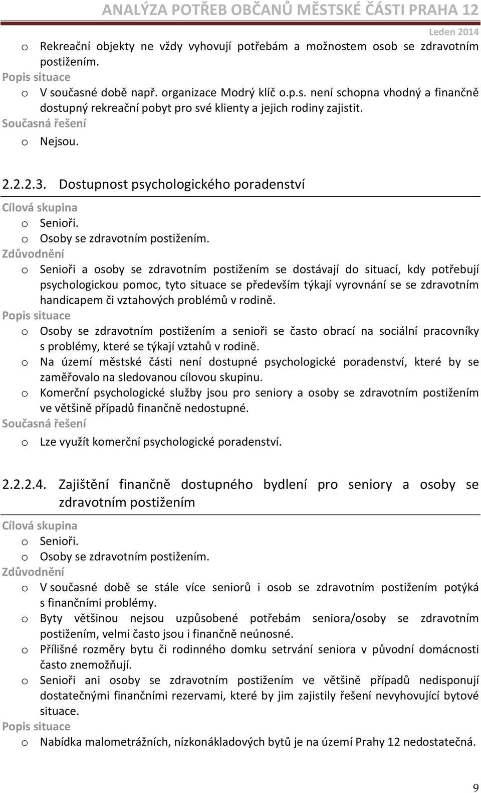 o Senioři a osoby se zdravotním postižením se dostávají do situací, kdy potřebují psychologickou pomoc, tyto situace se především týkají vyrovnání se se zdravotním handicapem či vztahových problémů v