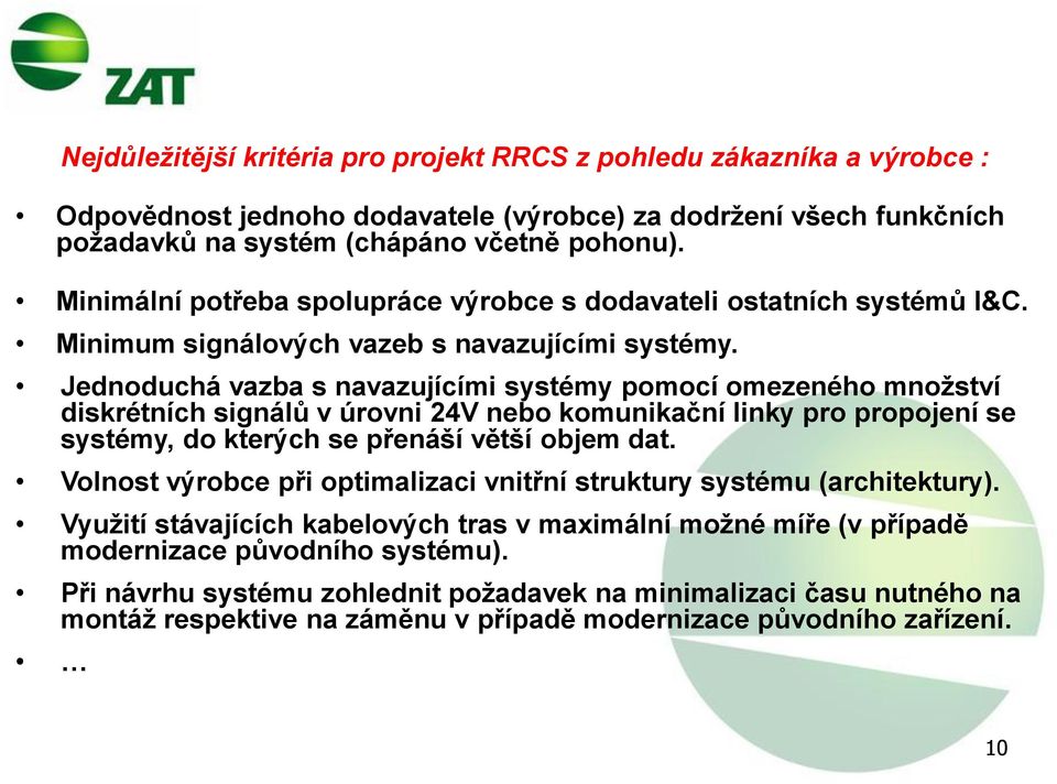 Jednoduchá vazba s navazujícími systémy pomocí omezeného množství diskrétních signálů v úrovni 24V nebo komunikační linky pro propojení se systémy, do kterých se přenáší větší objem dat.