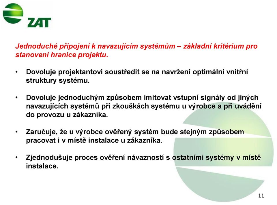 Dovoluje jednoduchým způsobem imitovat vstupní signály od jiných navazujících systémů při zkouškách systému u výrobce a při