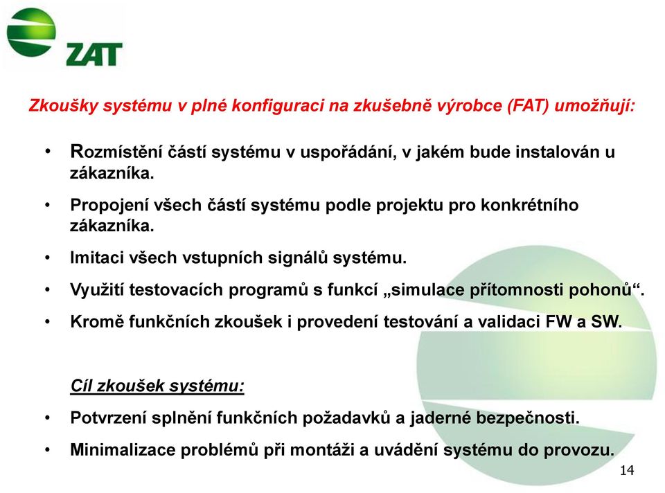 Využití testovacích programů s funkcí simulace přítomnosti pohonů. Kromě funkčních zkoušek i provedení testování a validaci FW a SW.