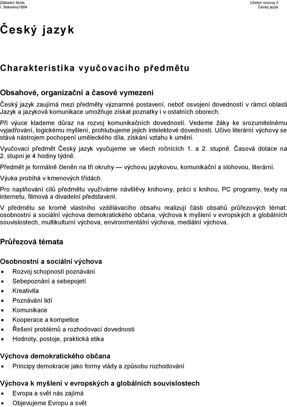 Vedeme žáky ke srozumitelnému vyjadřování, logickému myšlení, prohlubujeme jejich intelektové dovednosti. Učivo literární výchovy se stává nástrojem pochopení uměleckého díla, získání vztahu k umění.