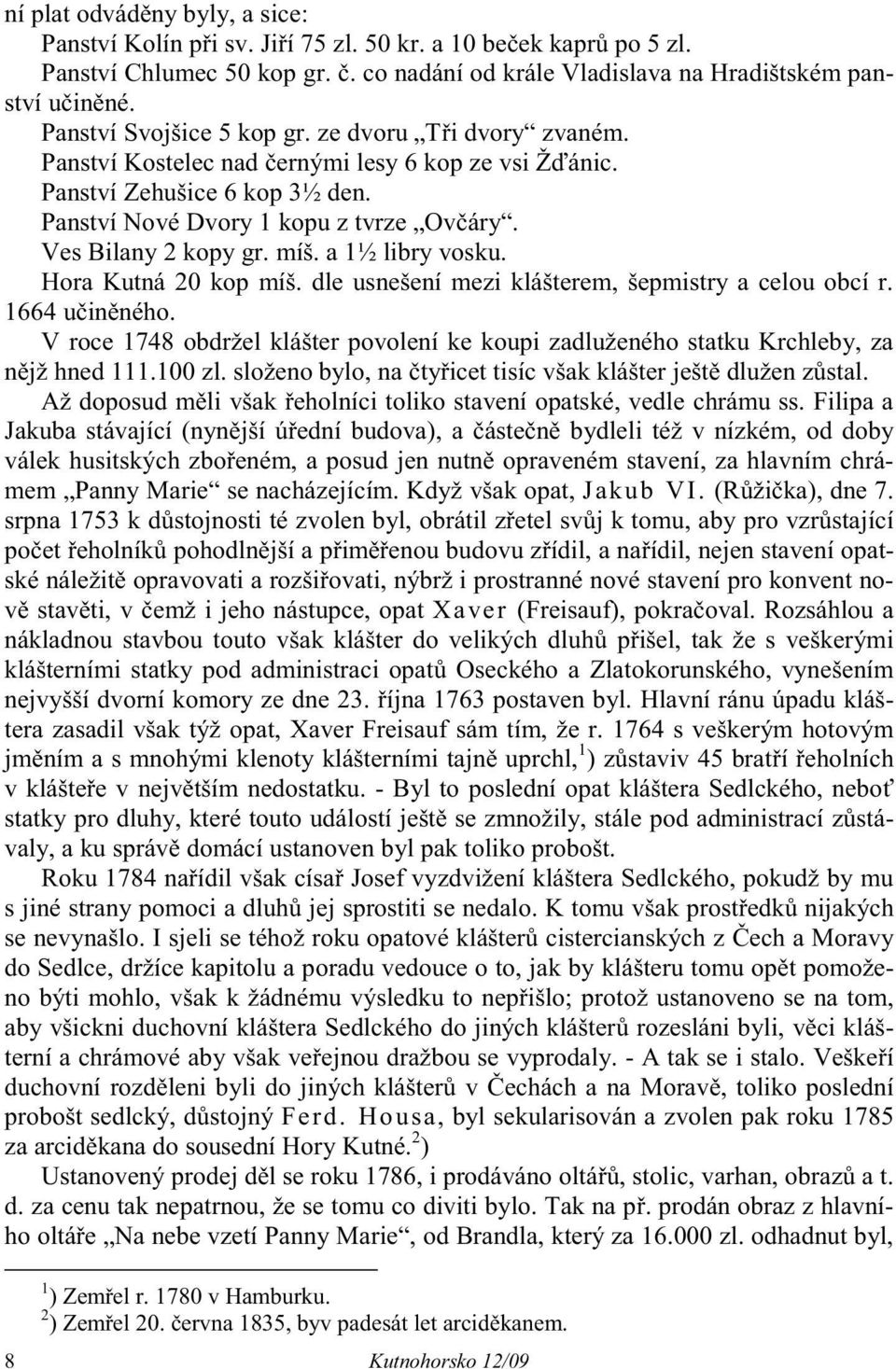 Ves Bilany 2 kopy gr. míš. a 1½ libry vosku. Hora Kutná 20 kop míš. dle usnešení mezi klášterem, šepmistry a celou obcí r. 1664 u in ného.