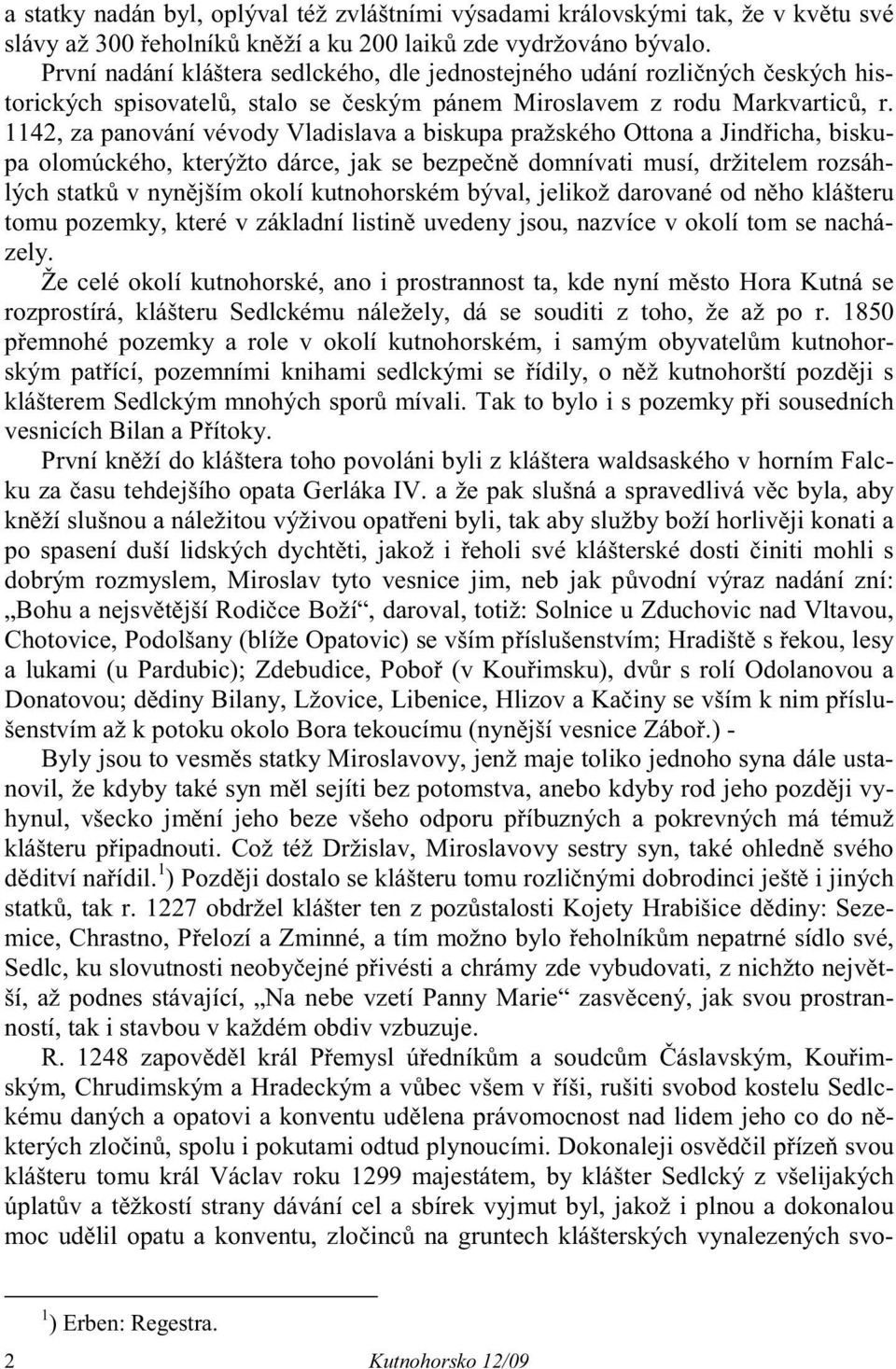 1142, za panování vévody Vladislava a biskupa pražského Ottona a Jind icha, biskupa olomúckého, kterýžto dárce, jak se bezpe n domnívati musí, držitelem rozsáhlých statk v nyn jším okolí kutnohorském