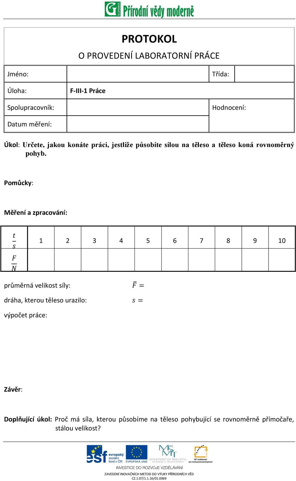 Pomůcky: Měření a zpracování: 1 2 3 4 5 6 7 8 9 10 průměrná velikost síly: dráha, kterou těleso urazilo: výpočet práce: Závěr: