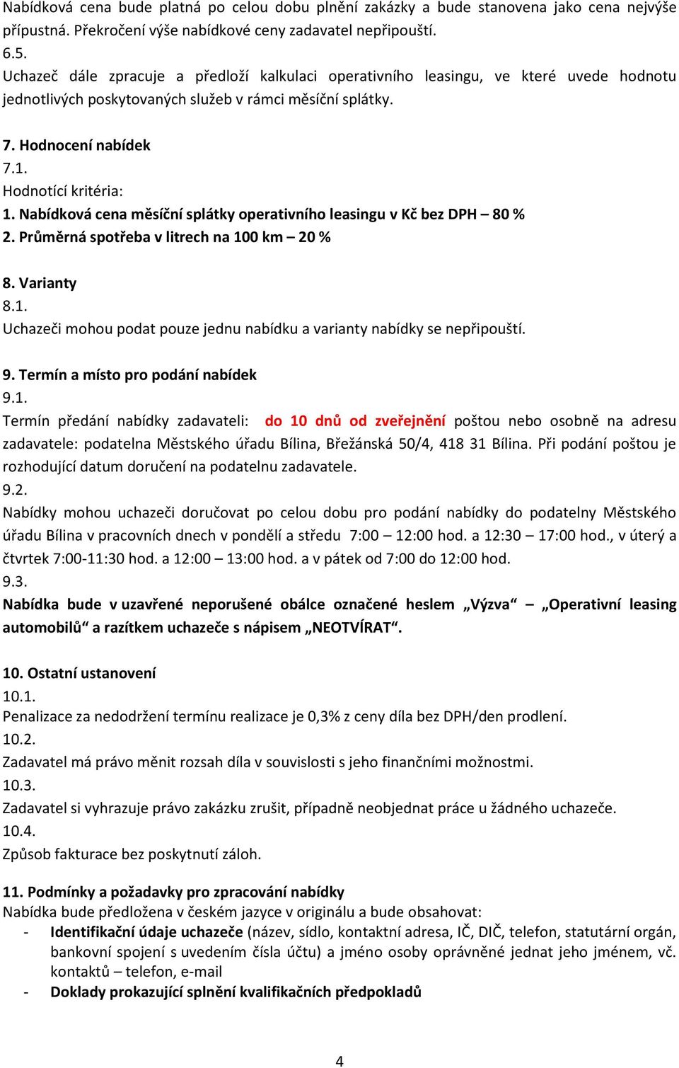 Nabídková cena měsíční splátky operativního leasingu v Kč bez DPH 80 % 2. Průměrná spotřeba v litrech na 100 km 20 % 8. Varianty 8.1. Uchazeči mohou podat pouze jednu nabídku a varianty nabídky se nepřipouští.