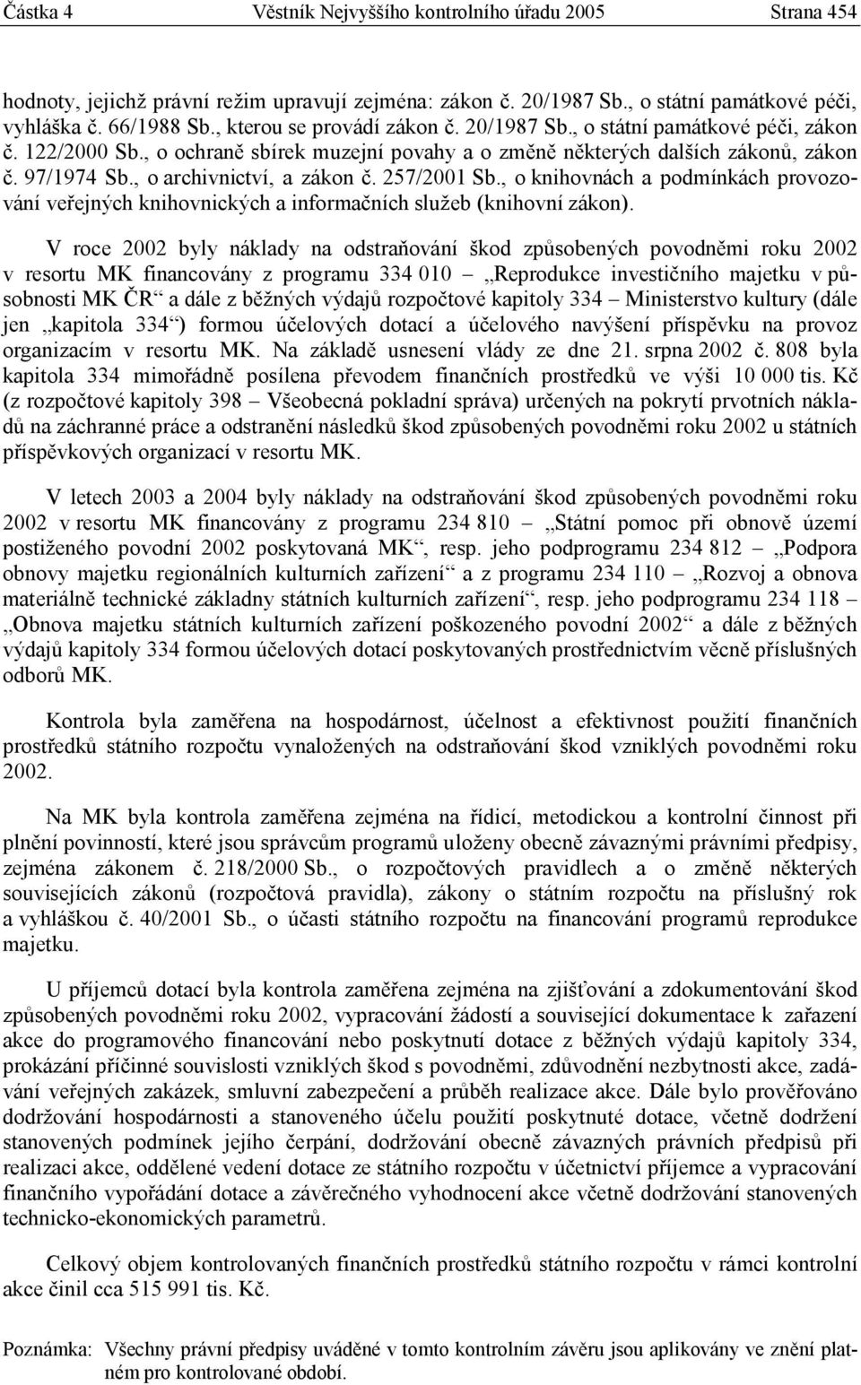 , o archivnictví, a zákon č. 257/2001 Sb., o knihovnách a podmínkách provozování veřejných knihovnických a informačních služeb (knihovní zákon).