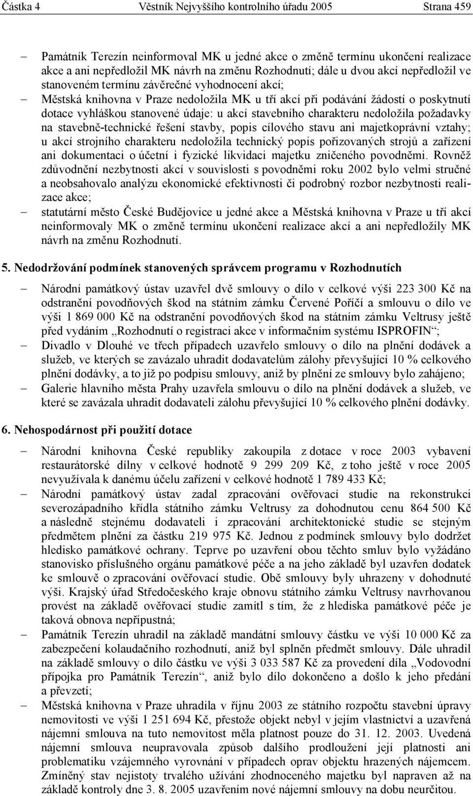 akcí stavebního charakteru nedoložila požadavky na stavebně-technické řešení stavby, popis cílového stavu ani majetkoprávní vztahy; u akcí strojního charakteru nedoložila technický popis pořizovaných