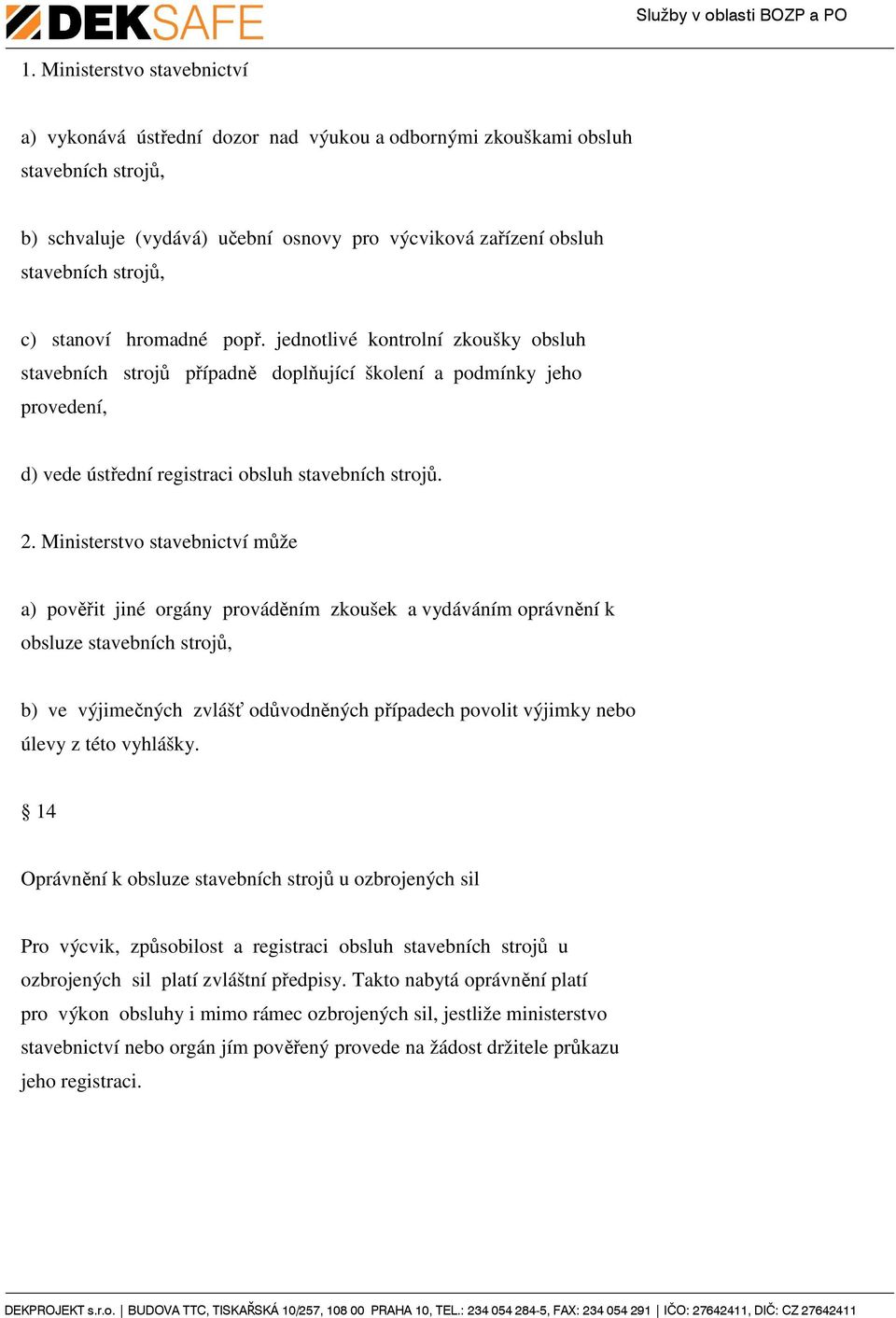 Ministerstvo stavebnictví může a) pověřit jiné orgány prováděním zkoušek a vydáváním oprávnění k obsluze stavebních strojů, b) ve výjimečných zvlášť odůvodněných případech povolit výjimky nebo úlevy