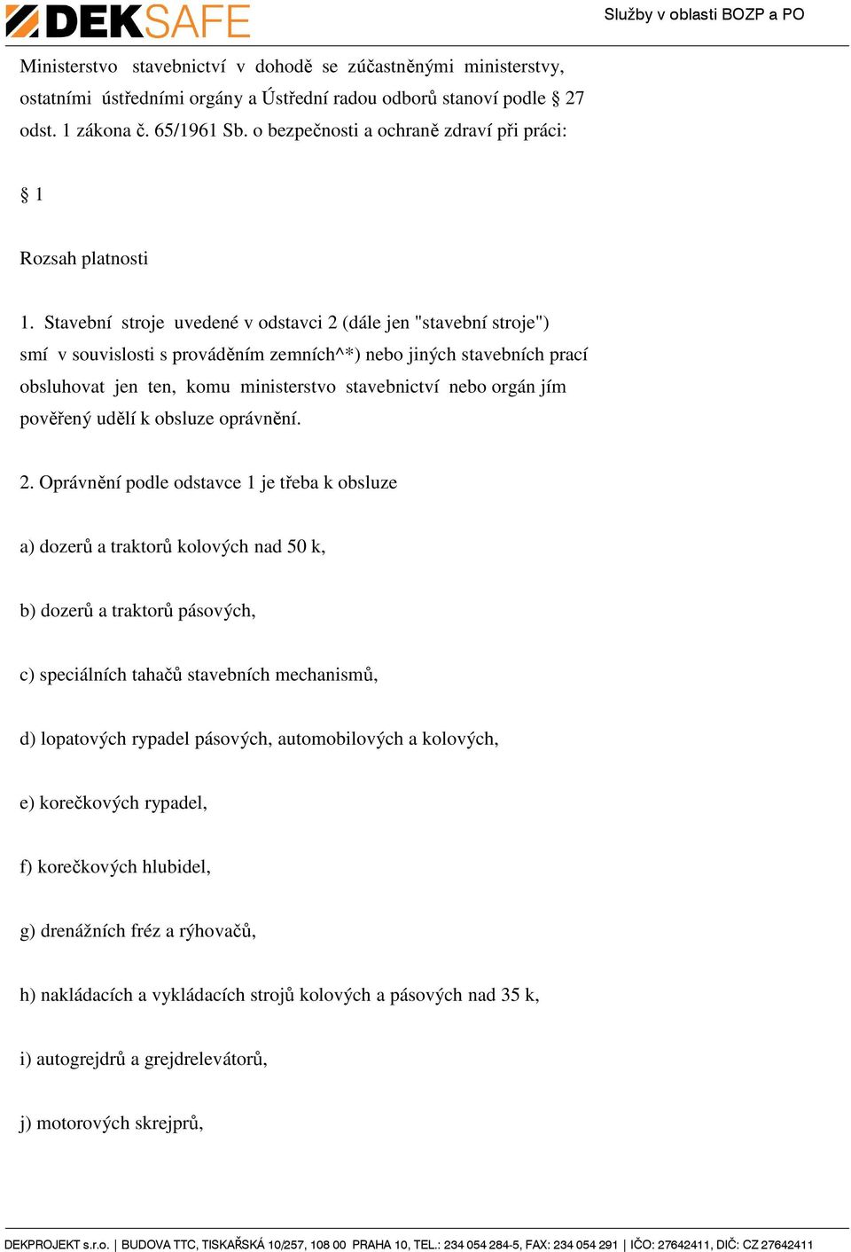 Stavební stroje uvedené v odstavci 2 (dále jen "stavební stroje") smí v souvislosti s prováděním zemních^*) nebo jiných stavebních prací obsluhovat jen ten, komu ministerstvo stavebnictví nebo orgán