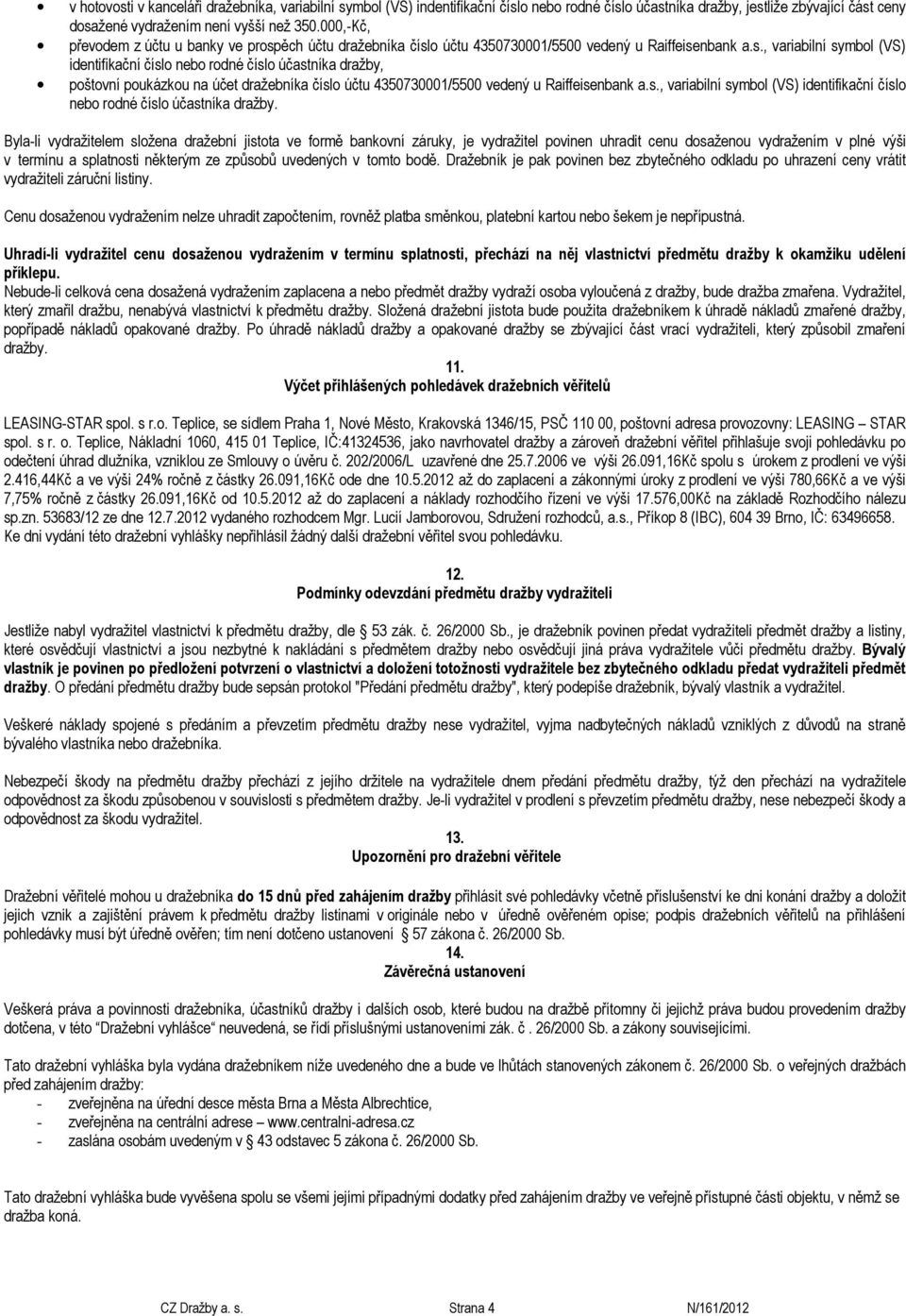 ěch účtu dražebníka číslo účtu 4350730001/5500 vedený u Raiffeisenbank a.s., variabilní symbol (VS) identifikační číslo nebo rodné číslo účastníka dražby, poštovní poukázkou na účet dražebníka číslo účtu 4350730001/5500 vedený u Raiffeisenbank a.