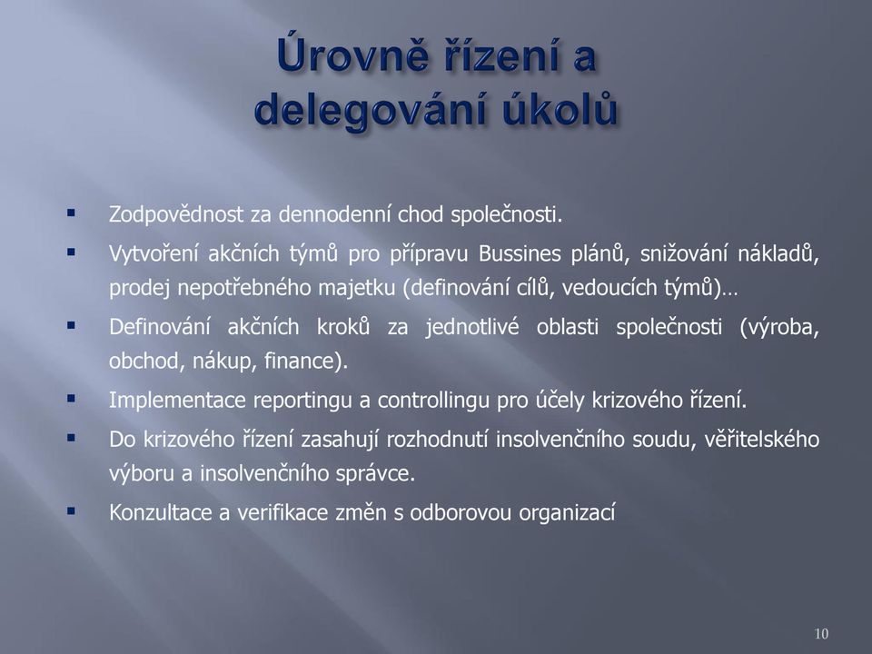 vedoucích týmů) Definování akčních kroků za jednotlivé oblasti společnosti (výroba, obchod, nákup, finance).