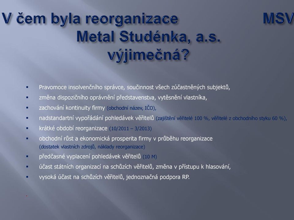 reorganizace (10/2011 3/2013) obchodní růst a ekonomická prosperita firmy v průběhu reorganizace (dostatek vlastních zdrojů, náklady reorganizace) předčasné