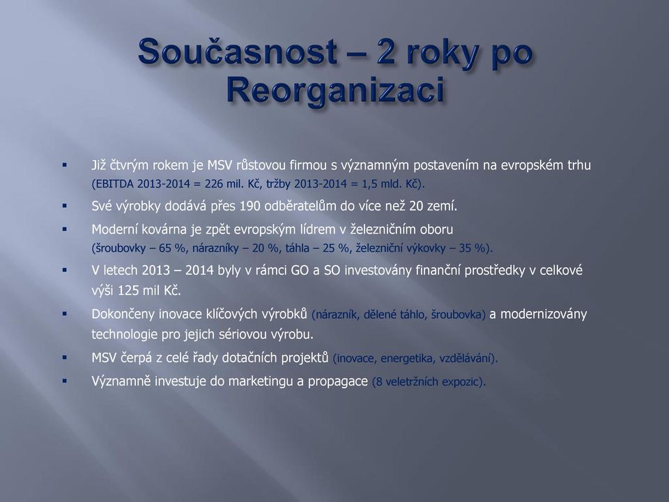 Moderní kovárna je zpět evropským lídrem v železničním oboru (šroubovky 65 %, nárazníky 20 %, táhla 25 %, železniční výkovky 35 %).