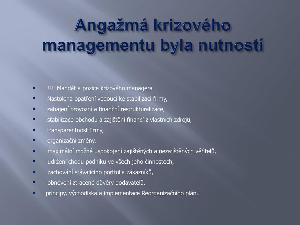 maximální možné uspokojení zajištěných a nezajištěných věřitelů, udržení chodu podniku ve všech jeho činnostech, zachování