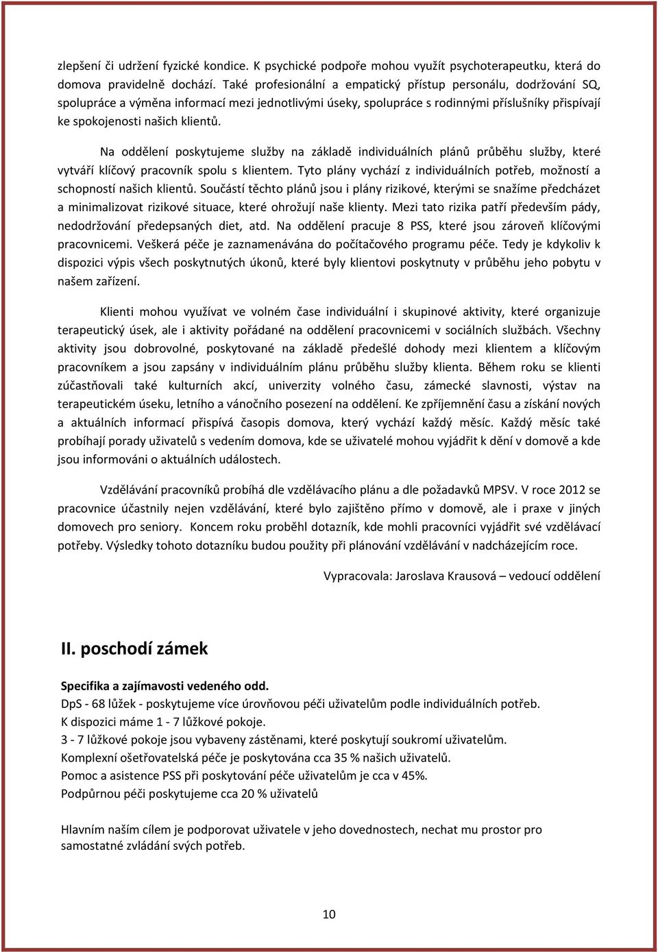 Na oddělení poskytujeme služby na základě individuálních plánů průběhu služby, které vytváří klíčový pracovník spolu s klientem.