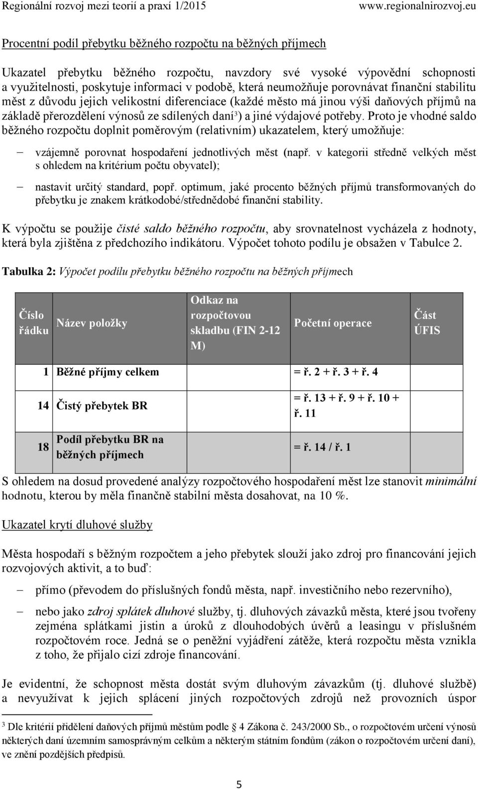 potřeby. Proto je vhodné saldo běžného rozpočtu doplnit poměrovým (relativním) ukazatelem, který umožňuje: vzájemně porovnat hospodaření jednotlivých měst (např.