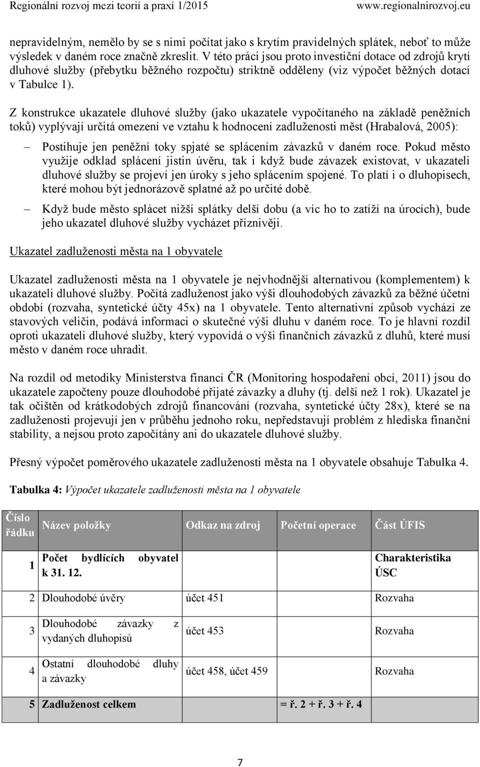 Z konstrukce ukazatele dluhové služby (jako ukazatele vypočítaného na základě peněžních toků) vyplývají určitá omezení ve vztahu k hodnocení zadluženosti měst (Hrabalová, 2005): Postihuje jen peněžní