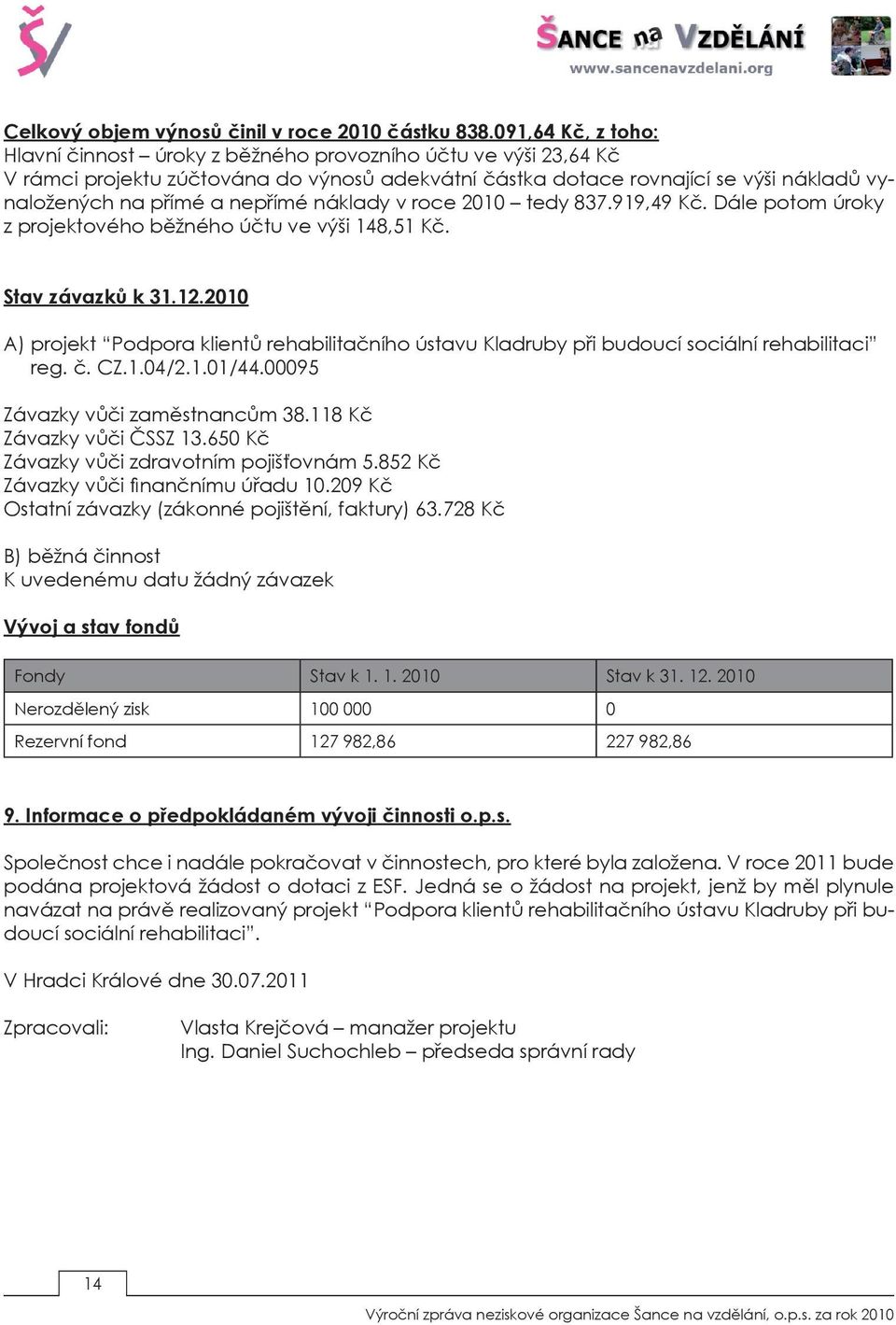nepřímé náklady v roce 2010 tedy 837.919,49 Kč. Dále potom úroky z projektového běžného účtu ve výši 148,51 Kč. Stav závazků k 31.12.