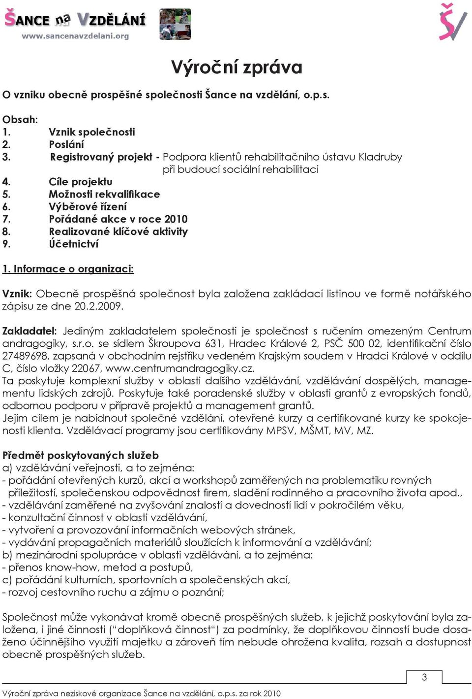 Realizované klíčové aktivity 9. Účetnictví 1. Informace o organizaci: Vznik: Obecně prospěšná společnost byla založena zakládací listinou ve formě notářského zápisu ze dne 20.2.2009.