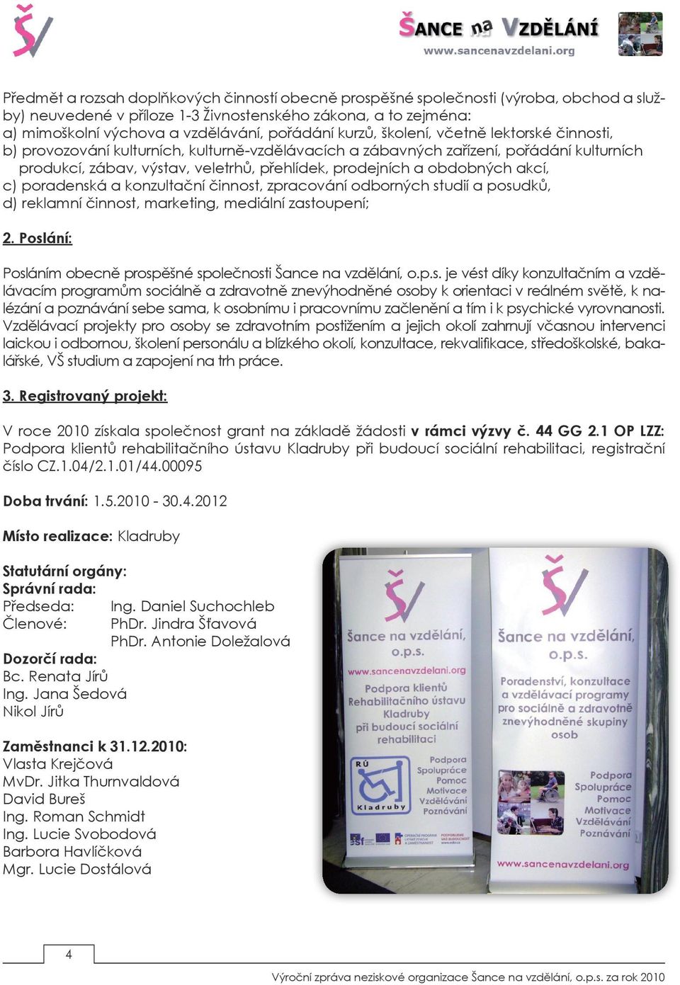 obdobných akcí, c) poradenská a konzultační činnost, zpracování odborných studií a posudků, d) reklamní činnost, marketing, mediální zastoupení; 2.