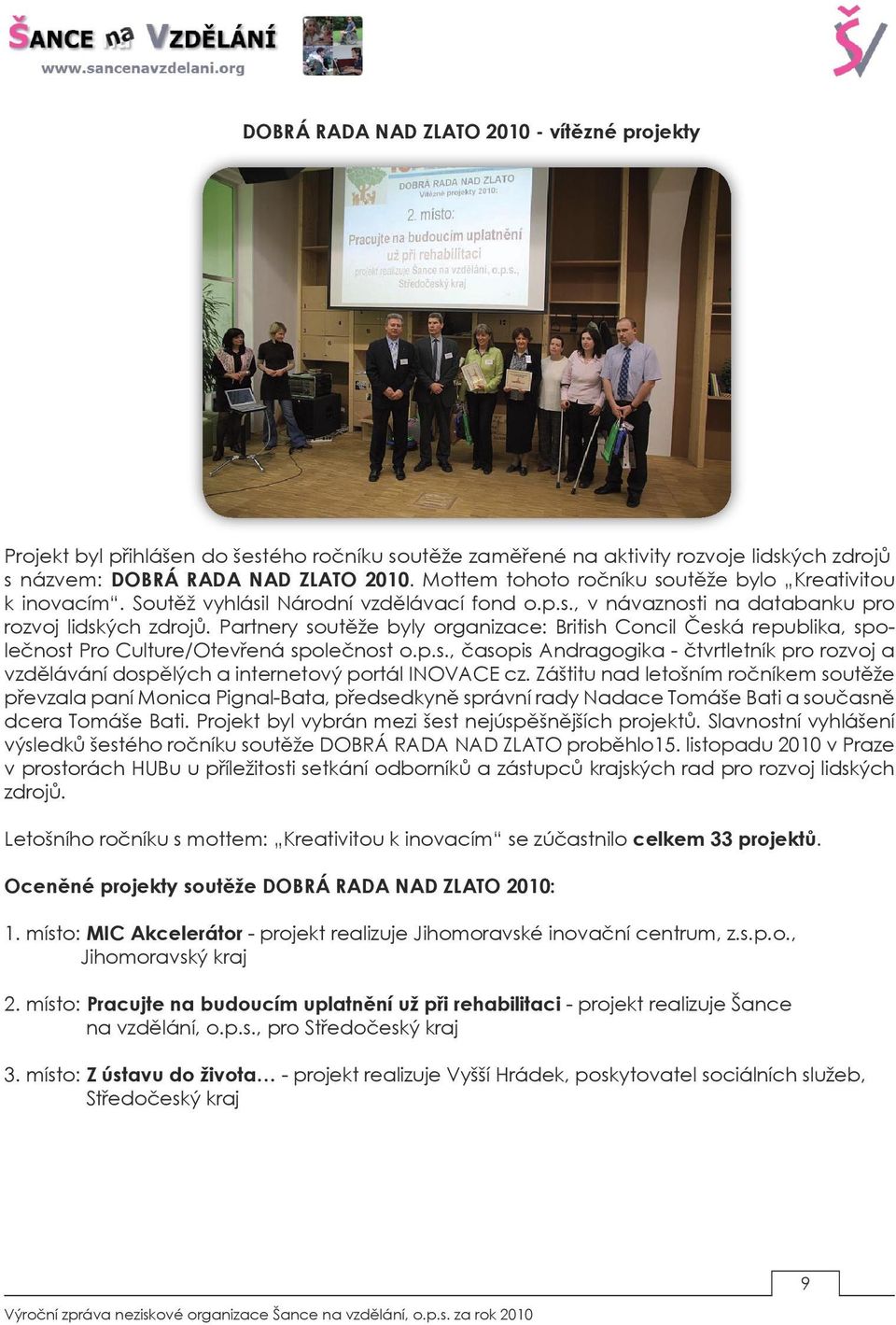 Partnery soutěže byly organizace: British Concil Česká republika, společnost Pro Culture/Otevřená společnost o.p.s., časopis Andragogika - čtvrtletník pro rozvoj a vzdělávání dospělých a internetový portál INOVACE cz.