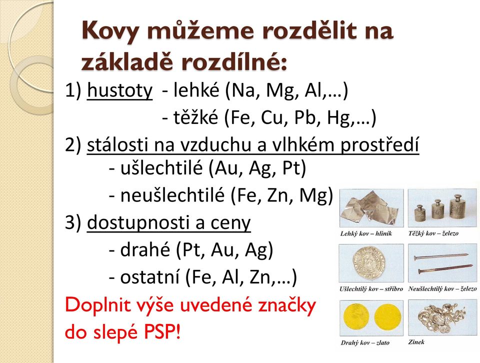 ušlechtilé (Au, Ag, Pt) - neušlechtilé (Fe, Zn, Mg) 3) dostupnosti a ceny -