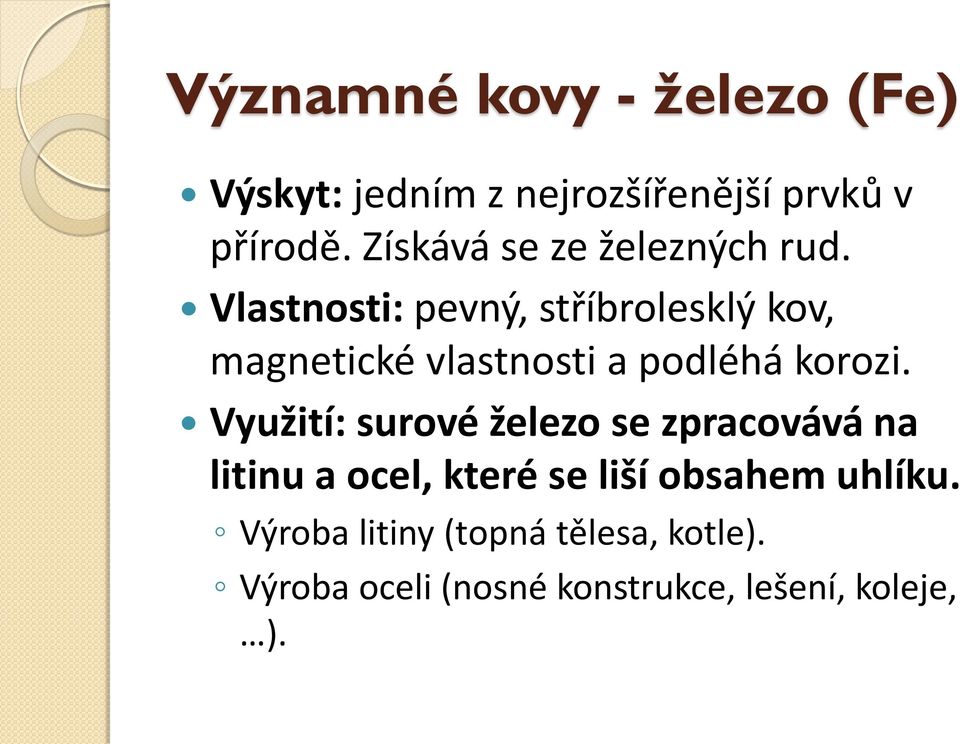 Vlastnosti: pevný, stříbrolesklý kov, magnetické vlastnosti a podléhá korozi.