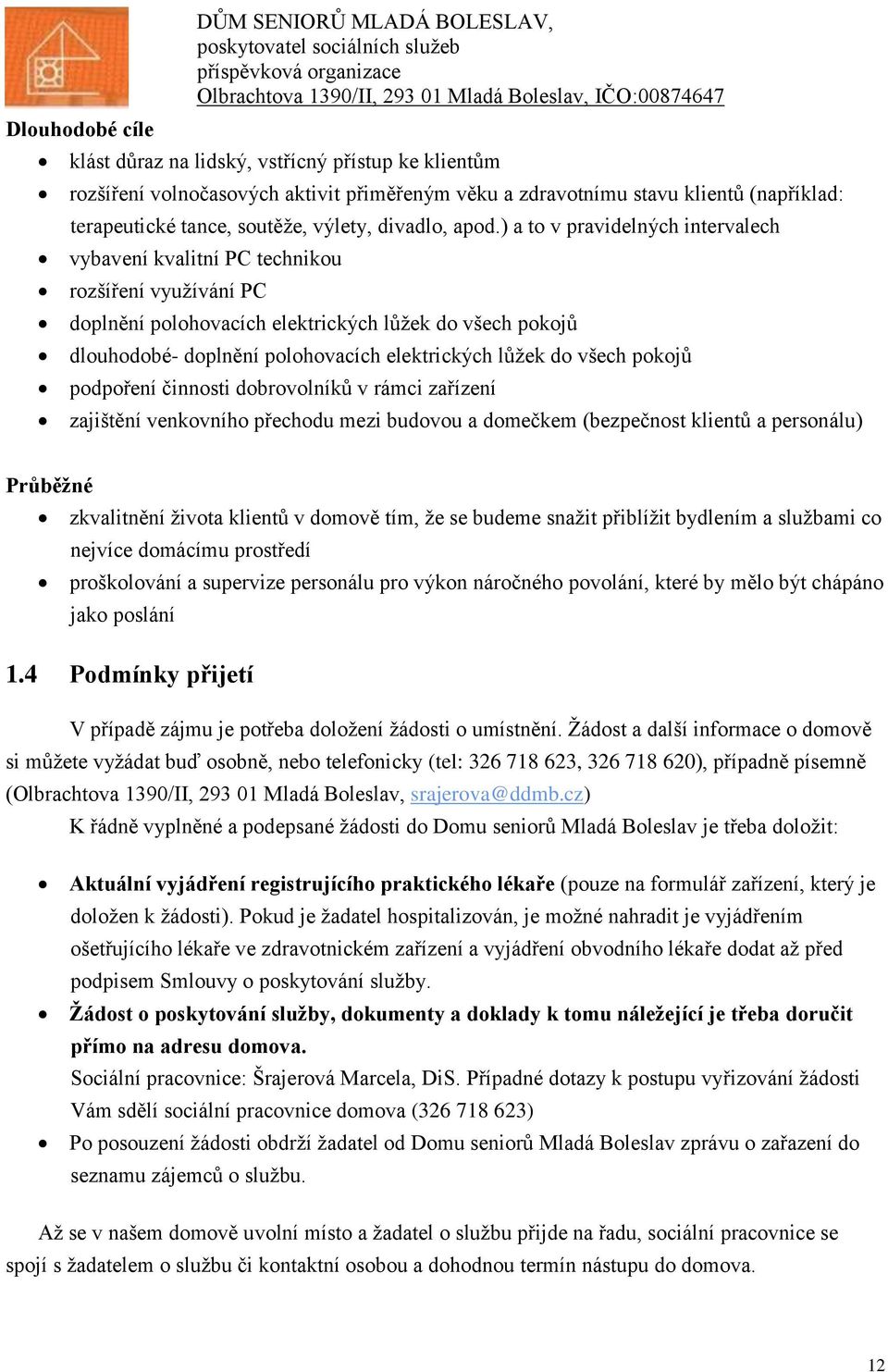 ) a to v pravidelných intervalech vybavení kvalitní PC technikou rozšíření využívání PC doplnění polohovacích elektrických lůžek do všech pokojů dlouhodobé- doplnění polohovacích elektrických lůžek