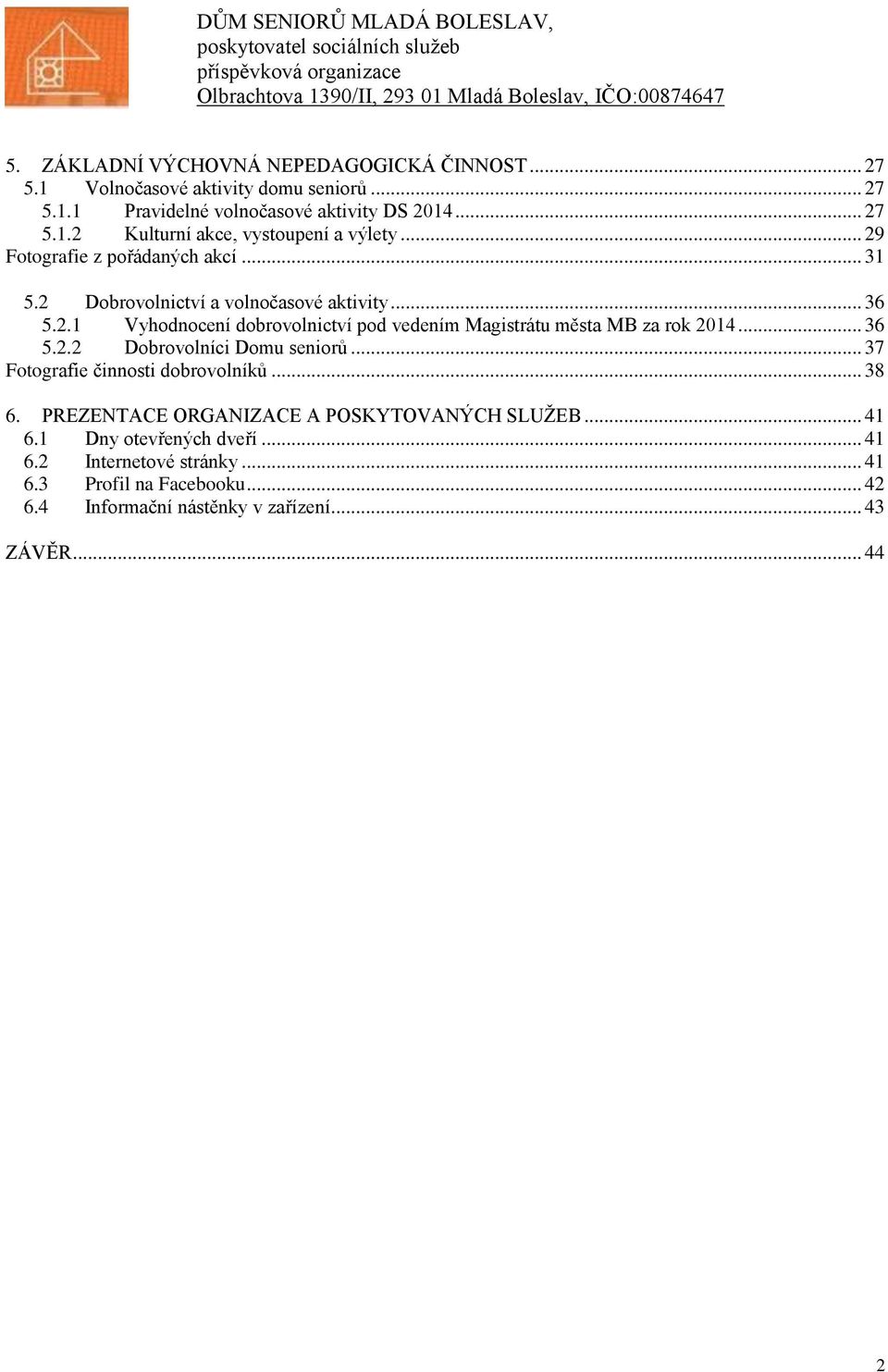 .. 36 5.2.2 Dobrovolníci Domu seniorů... 37 Fotografie činnosti dobrovolníků... 38 6. PREZENTACE ORGANIZACE A POSKYTOVANÝCH SLUŽEB... 41 6.
