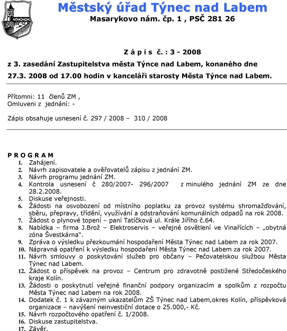 3. Návrh programu jednání ZM. 4. Kontrola usnesení č 280/2007-296/2007 z minulého jednání ZM ze dne 28.2.2008. 5. Diskuse veřejnosti. 6.