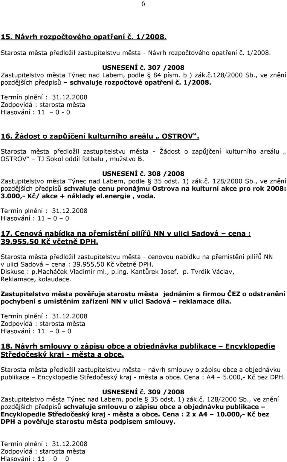 Žádost o zapůjčení kulturního areálu OSTROV. Starosta města předložil zastupitelstvu města - Žádost o zapůjčení kulturního areálu OSTROV TJ Sokol oddíl fotbalu, mužstvo B. USNESENÍ č.