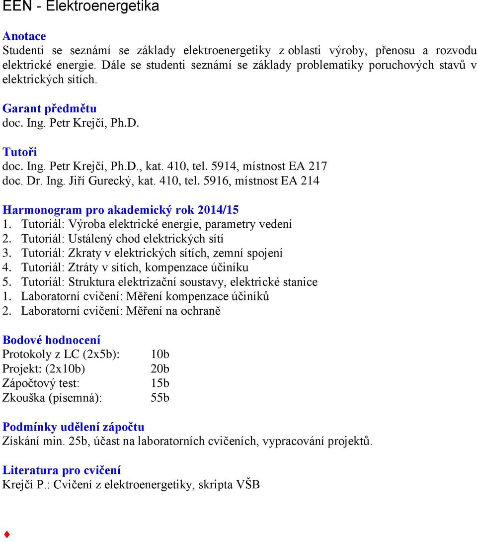 5914, místnost EA 217 doc. Dr. Ing. Jiří Gurecký, kat. 410, tel. 5916, místnost EA 214 Harmonogram pro akademický rok 2014/15 1. Tutoriál: Výroba elektrické energie, parametry vedení 2.