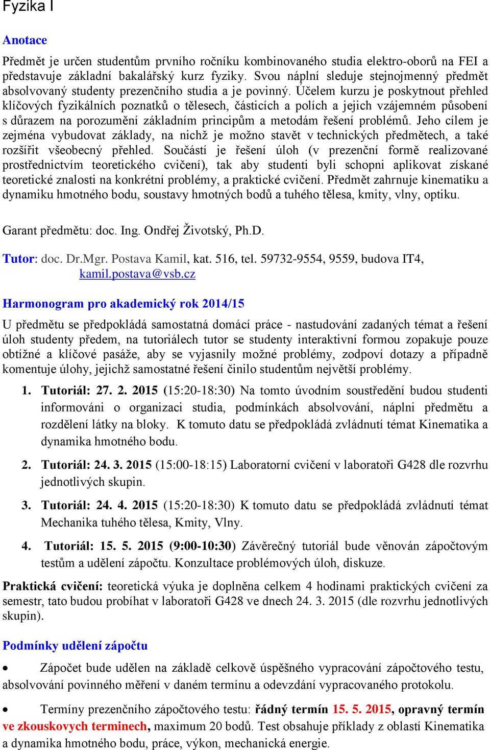 Účelem kurzu je poskytnout přehled klíčových fyzikálních poznatků o tělesech, částicích a polích a jejich vzájemném působení s důrazem na porozumění základním principům a metodám řešení problémů.