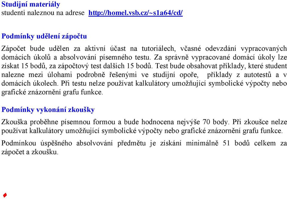 Za správně vypracované domácí úkoly lze získat 15 bodů, za zápočtový test dalších 15 bodů.
