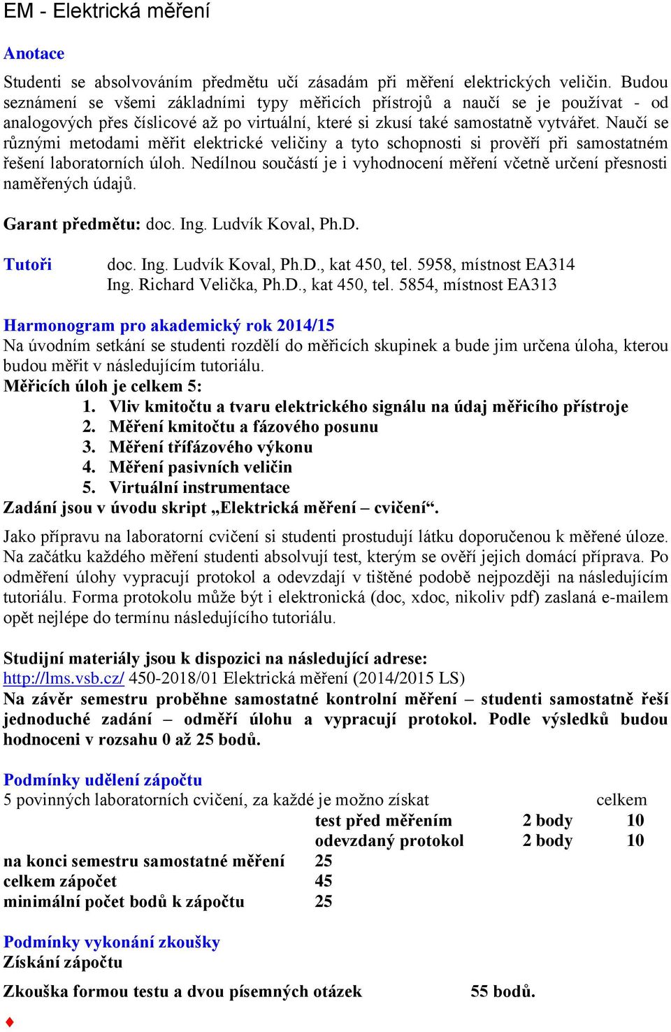 Naučí se různými metodami měřit elektrické veličiny a tyto schopnosti si prověří při samostatném řešení laboratorních úloh.