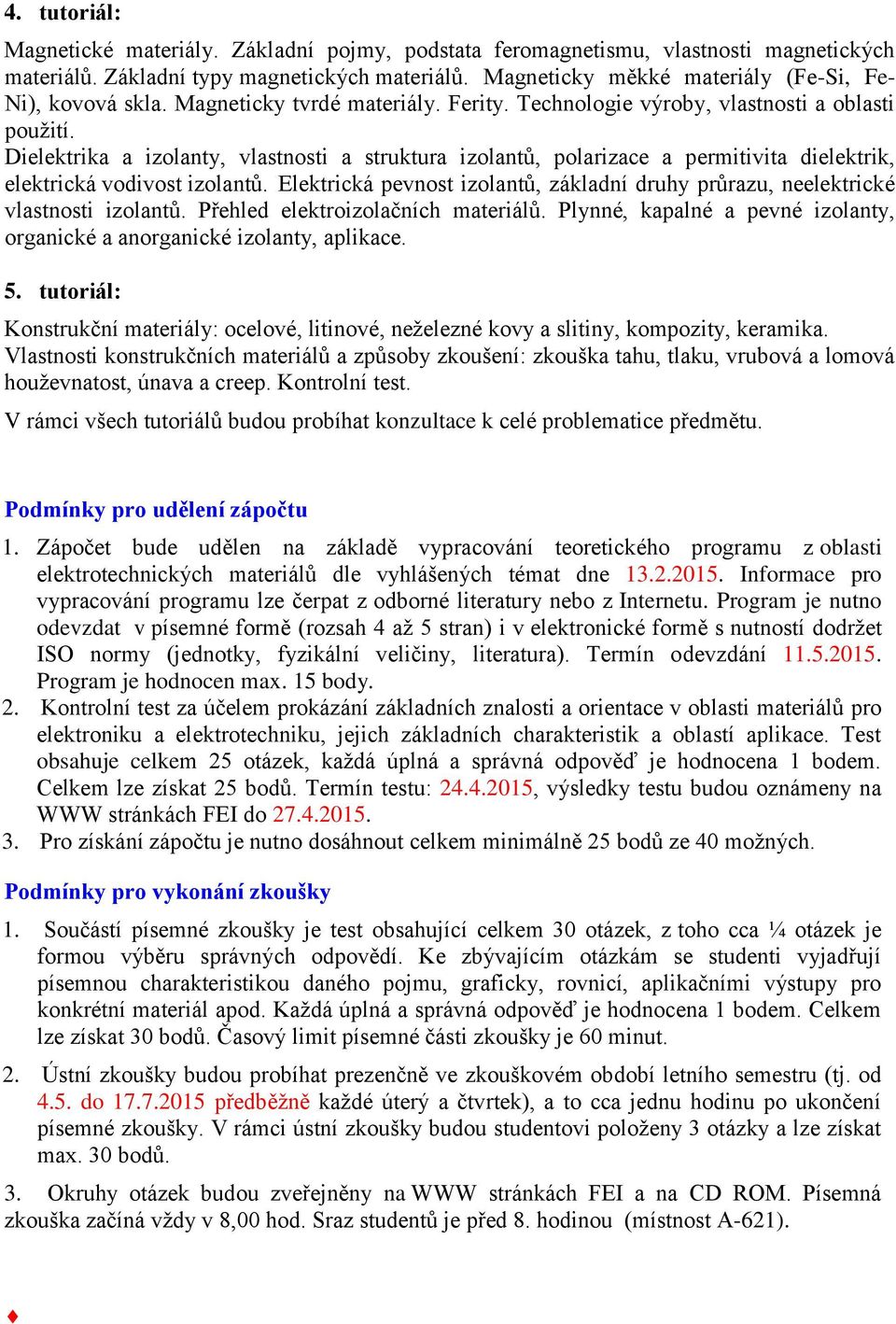 Dielektrika a izolanty, vlastnosti a struktura izolantů, polarizace a permitivita dielektrik, elektrická vodivost izolantů.