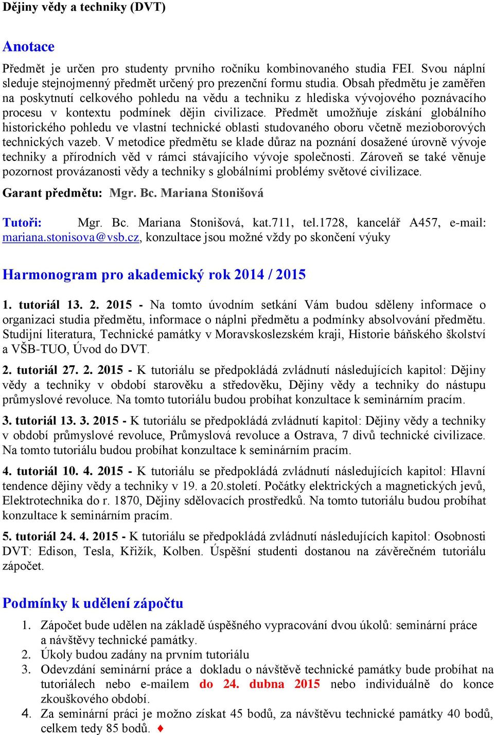 Předmět umožňuje získání globálního historického pohledu ve vlastní technické oblasti studovaného oboru včetně mezioborových technických vazeb.