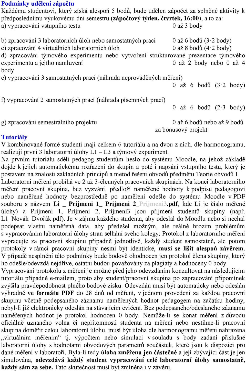 zpracování týmového experimentu nebo vytvoření strukturované prezentace týmového experimentu a jejího namluvení 0 až 2 body nebo 0 až 4 body e) vypracování 3 samostatných prací (náhrada neprováděných