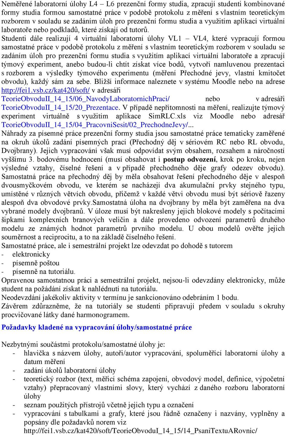 Studenti dále realizují 4 virtuální laboratorní úlohy VL1 VL4, které vypracují formou samostatné práce v podobě protokolu z měření s vlastním teoretickým rozborem v souladu se zadáním úloh pro
