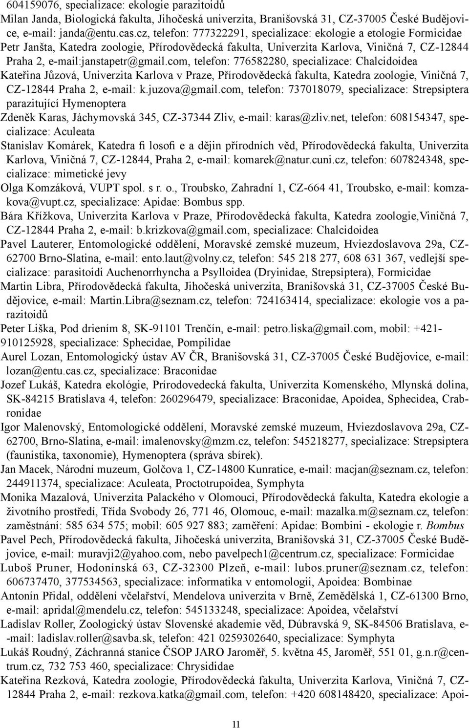 com, telefon: 776582280, specializace: Chalcidoidea Kateřina Jůzová, Univerzita Karlova v Praze, Přírodovědecká fakulta, Katedra zoologie, Viničná 7, CZ-12844 Praha 2, e-mail: k.juzova@gmail.