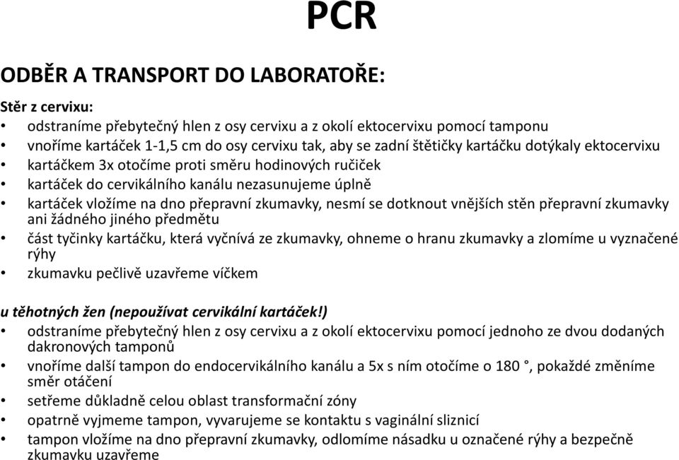 vnějších stěn přepravní zkumavky ani žádného jiného předmětu část tyčinky kartáčku, která vyčnívá ze zkumavky, ohneme o hranu zkumavky a zlomíme u vyznačené rýhy zkumavku pečlivě uzavřeme víčkem u